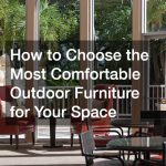 How to Choose the Most Comfortable Outdoor Furniture for Your Space