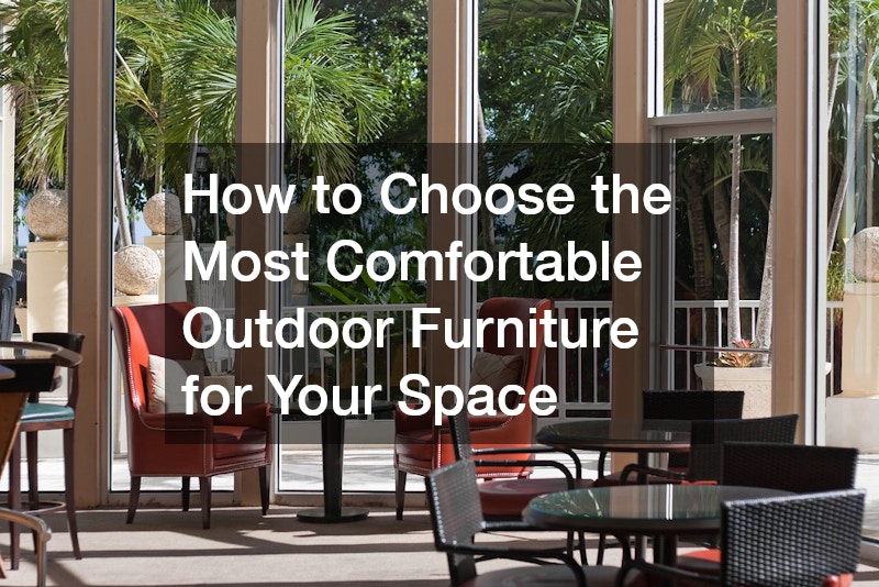 How to Choose the Most Comfortable Outdoor Furniture for Your Space